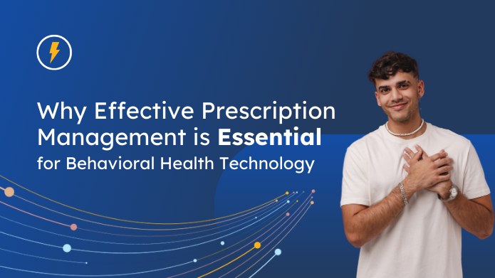 Why Effective Prescription Management is Essential for Behavioral Health Technology